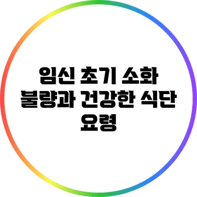임신 초기 소화 불량과 건강한 식단 요령