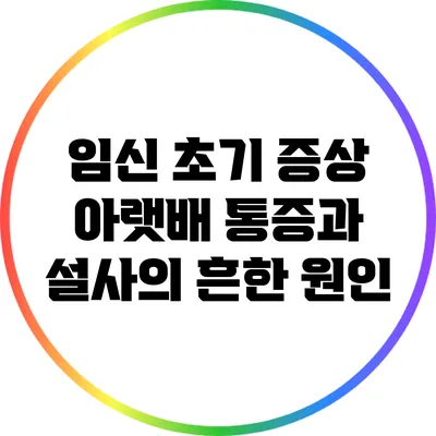 임신 초기 증상: 아랫배 통증과 설사의 흔한 원인