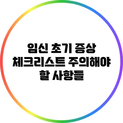 임신 초기 증상 체크리스트: 주의해야 할 사항들