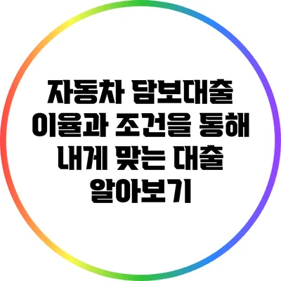자동차 담보대출 이율과 조건을 통해 내게 맞는 대출 알아보기