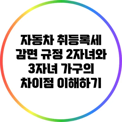 자동차 취등록세 감면 규정: 2자녀와 3자녀 가구의 차이점 이해하기