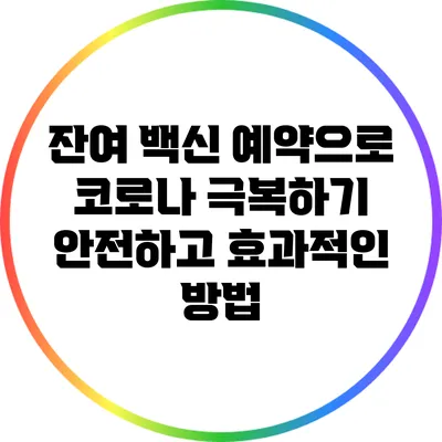 잔여 백신 예약으로 코로나 극복하기: 안전하고 효과적인 방법