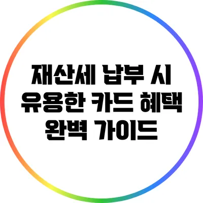 재산세 납부 시 유용한 카드 혜택 완벽 가이드