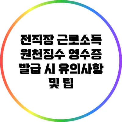 전직장 근로소득 원천징수 영수증 발급 시 유의사항 및 팁