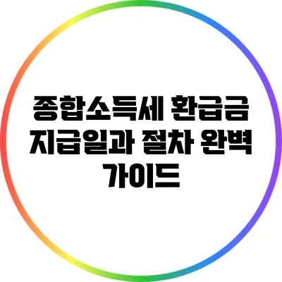 종합소득세 환급금 지급일과 절차 완벽 가이드