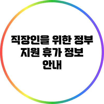 직장인을 위한 정부 지원 휴가 정보 안내
