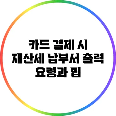 카드 결제 시 재산세 납부서 출력 요령과 팁