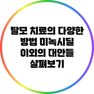 탈모 치료의 다양한 방법: 미녹시딜 이외의 대안들 살펴보기