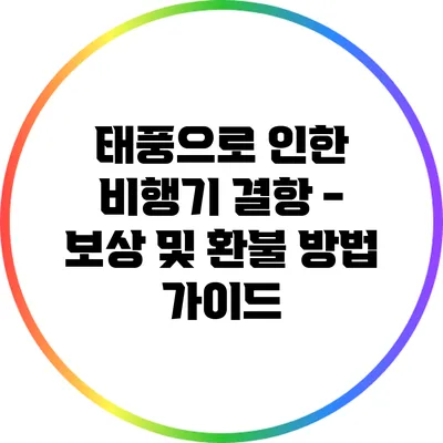 태풍으로 인한 비행기 결항 - 보상 및 환불 방법 가이드