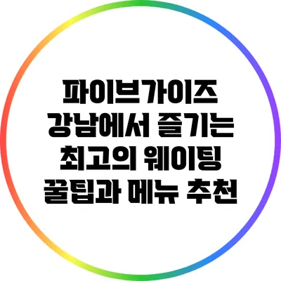 파이브가이즈 강남에서 즐기는 최고의 웨이팅 꿀팁과 메뉴 추천