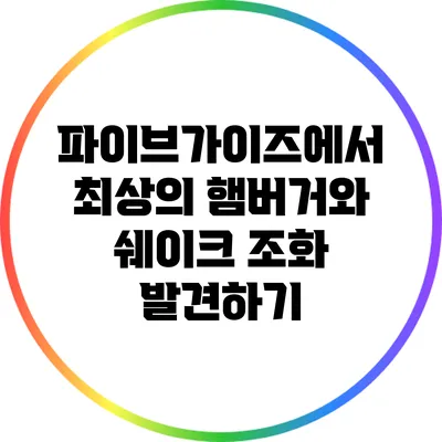 파이브가이즈에서 최상의 햄버거와 쉐이크 조화 발견하기