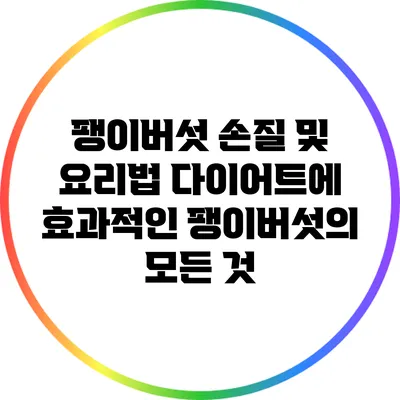 팽이버섯 손질 및 요리법: 다이어트에 효과적인 팽이버섯의 모든 것