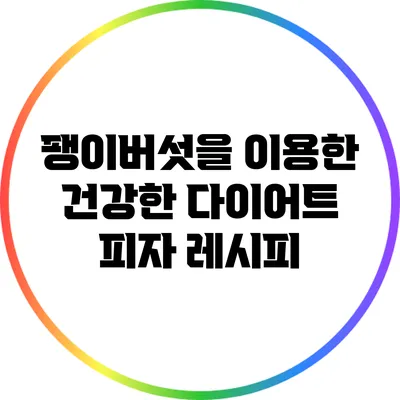 팽이버섯을 이용한 건강한 다이어트 피자 레시피