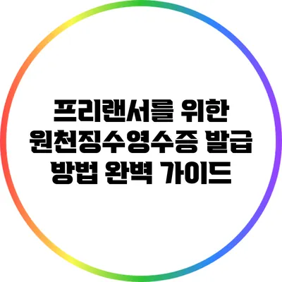프리랜서를 위한 원천징수영수증 발급 방법 완벽 가이드