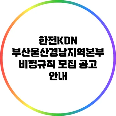 한전KDN 부산울산경남지역본부 비정규직 모집 공고 안내