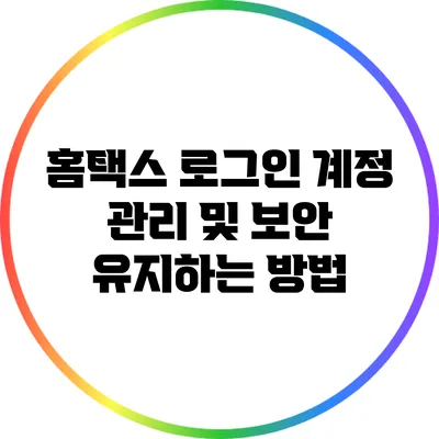 홈택스 로그인 계정 관리 및 보안 유지하는 방법