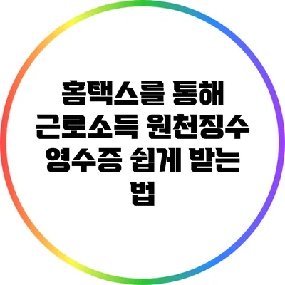 홈택스를 통해 근로소득 원천징수 영수증 쉽게 받는 법