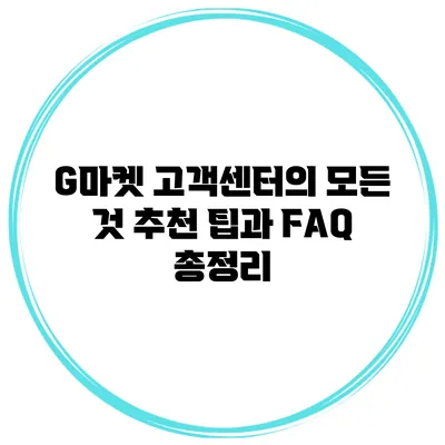 G마켓 고객센터의 모든 것: 추천 팁과 FAQ 총정리