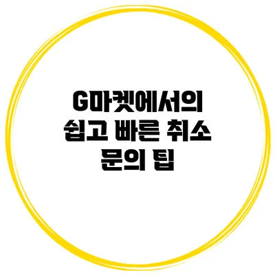 G마켓에서의 쉽고 빠른 취소 문의 팁