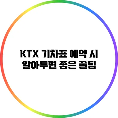 KTX 기차표 예약 시 알아두면 좋은 꿀팁