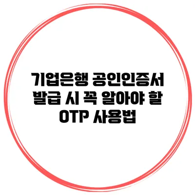 기업은행 공인인증서 발급 시 꼭 알아야 할 OTP 사용법