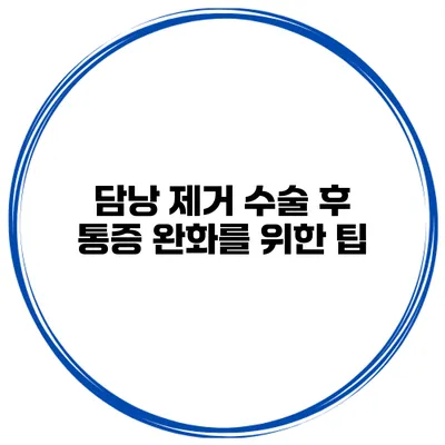 담낭 제거 수술 후 통증 완화를 위한 팁