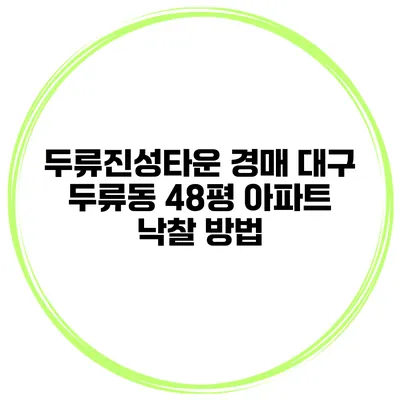 두류진성타운 경매 대구 두류동 48평 아파트 낙찰 방법