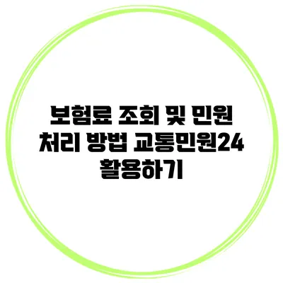 보험료 조회 및 민원 처리 방법: 교통민원24 활용하기