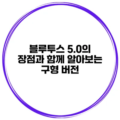 블루투스 5.0의 장점과 함께 알아보는 구형 버전