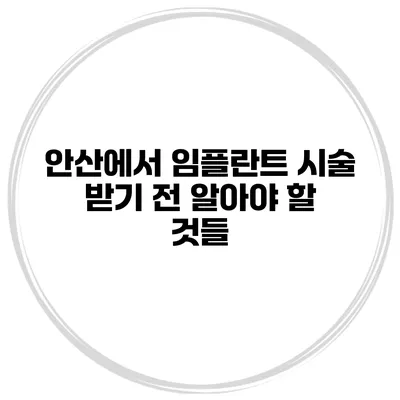 안산에서 임플란트 시술 받기 전 알아야 할 것들