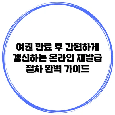 여권 만료 후 간편하게 갱신하는 온라인 재발급 절차 완벽 가이드