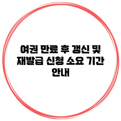 여권 만료 후 갱신 및 재발급 신청 소요 기간 안내