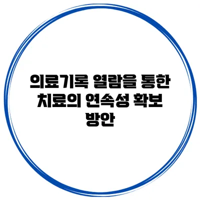 의료기록 열람을 통한 치료의 연속성 확보 방안
