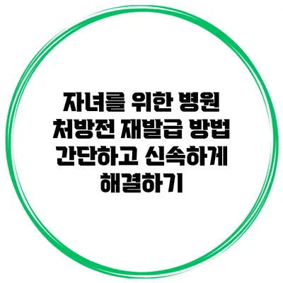 자녀를 위한 병원 처방전 재발급 방법: 간단하고 신속하게 해결하기