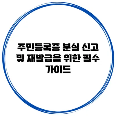주민등록증 분실 신고 및 재발급을 위한 필수 가이드