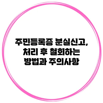 주민등록증 분실신고, 처리 후 철회하는 방법과 주의사항