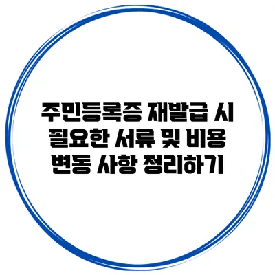 주민등록증 재발급 시 필요한 서류 및 비용 변동 사항 정리하기