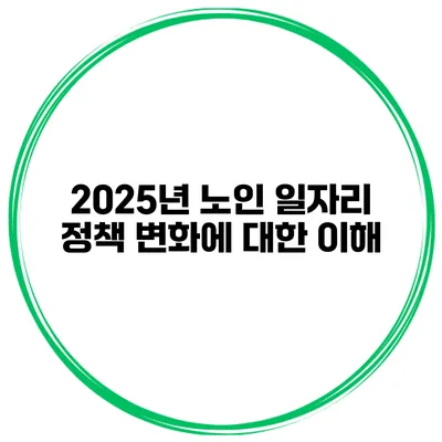 2025년 노인 일자리 정책 변화에 대한 이해