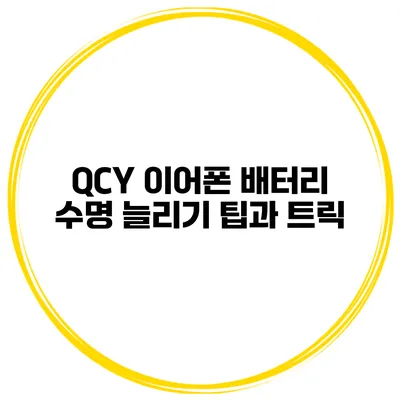 QCY 이어폰 배터리 수명 늘리기 팁과 트릭