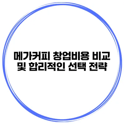 메가커피 창업비용 비교 및 합리적인 선택 전략