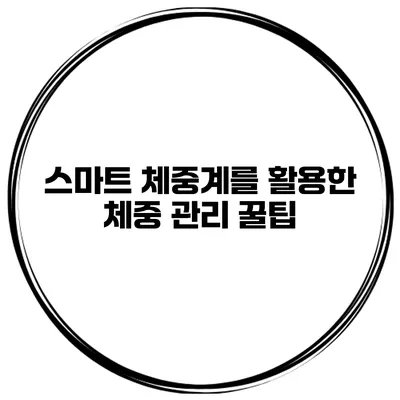 스마트 체중계를 활용한 체중 관리 꿀팁
