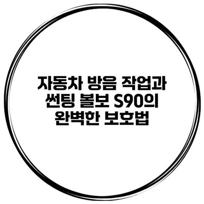 자동차 방음 작업과 썬팅 볼보 S90의 완벽한 보호법